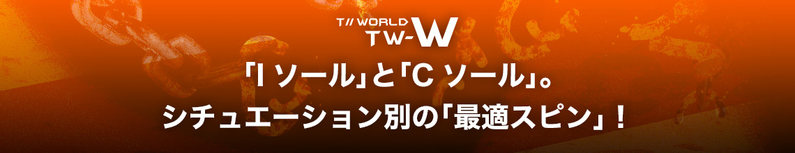 「Iソール」と「Cソール」。シチュエーション別の「最適スピン」！